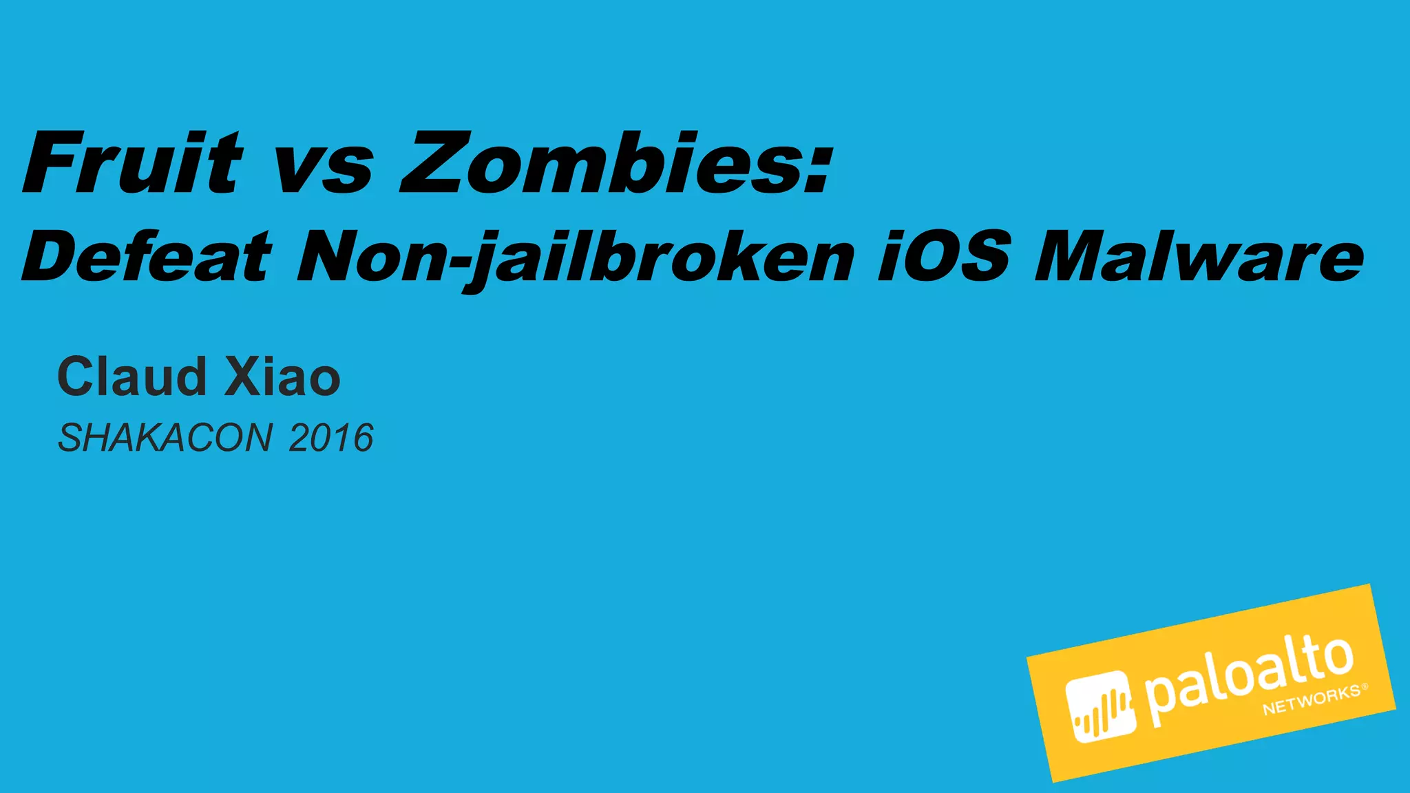 Fruit vs Zombies:
Defeat Non-­jailbroken iOS Malware
Claud  Xiao
SHAKACON  2016
 