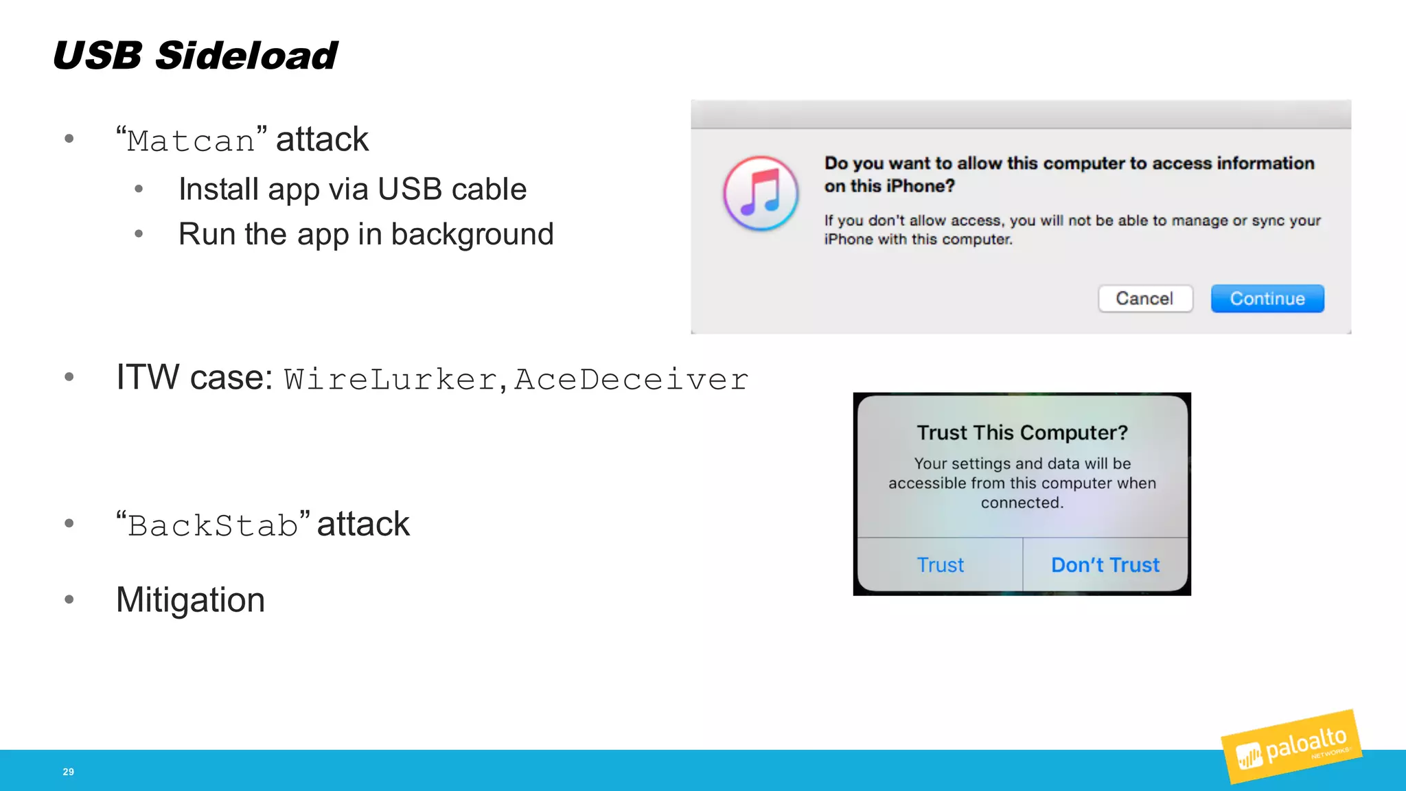 USB Sideload
29
• “Matcan”  attack
• Install  app  via  USB  cable
• Run  the  app  in  background
• ITW  case:  WireLurker,  AceDeceiver
• “BackStab”  attack
• Mitigation
 