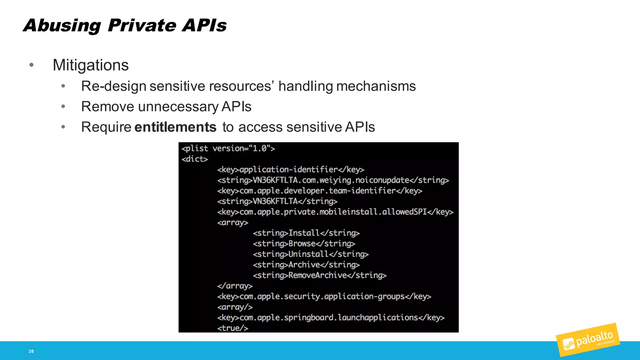 Abusing Private APIs
38
• Mitigations
• Re-­design  sensitive  resources’  handling  mechanisms
• Remove  unnecessary  APIs
• Require  entitlements to  access  sensitive  APIs
 