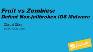 Fruit vs Zombies:
Defeat Non-­jailbroken iOS Malware
Claud  Xiao
SHAKACON  2016
 