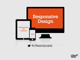 Responsive
Design
Mobilanpassa
din
webbplats
med
#c9seminarie
 