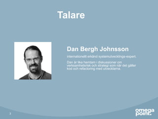 3
Talare
Dan Bergh Johnsson
internationellt erkänd systemutvecklings-expert.
Dan är lika hemtam i diskussioner om
verksamh...