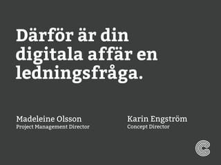 Därför är din
digitala affär en
ledningsfråga.

Madeleine Olsson              Karin Engström
Project Management Director   Concept Director
 