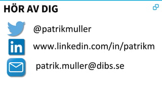 HÖR AV DIG

@patrikmuller	
www.linkedin.com/in/patrikm	
patrik.muller@dibs.se	
 