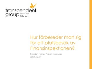 Hur förbereder man sig
för ett platsbesök av
Finansinspektionen?
Cecilia Olsson, Anton Sikström
2013-02-07
 