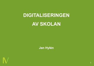 DigitaliseringenavskolanJan Hylén 