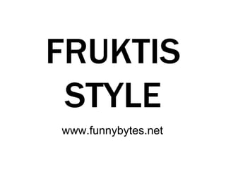 FRUKTIS STYLE www.funnybytes.net 