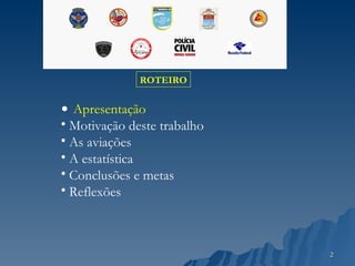 ROTEIRO Apresentação Motivação deste trabalho As aviações A estatística Conclusões e metas Reflexões 
