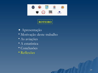 ROTEIRO Apresentação Motivação deste trabalho As aviações A estatística Conclusões Reflexões 