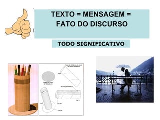TEXTO = MENSAGEM =  FATO DO DISCURSO TODO SIGNIFICATIVO 