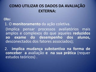 COMO UTILIZAR OS DADOS DA AVALIAÇÃO EXTERNAcriaraçõespedagógicas (pontuais) diferentesparaestudantesemníveisdiversos de aprendizagem;avançarnaquelespontosemqueosresultados se mostraramsatisfatórios;Envolvimento de toda a comunidade escolar.Compartilharas metas com as famílias, paracolhersugestões e dividir as responsabilidades.