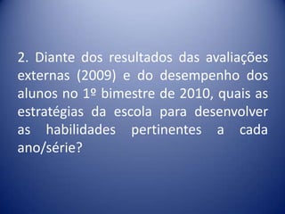 QUESTÕES PARA DISCUSSÃO:1. Como sua escola tem utilizado os resultados das avaliações de larga escala, como SIADE, PROVA BRASIL E PROVINHA BRASIL? Considere a articulação dos resultados entre avaliação externa, avaliação da aprendizagem e planejamento escolar (2008). 