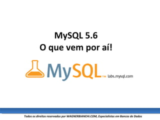 MySQL 5.6 O que vem por aí! 