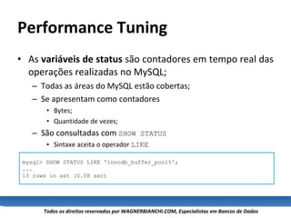 Performance Tuning <ul><li>As  variáveis de status  são contadores em tempo real das operações realizadas no MySQL; </li><...