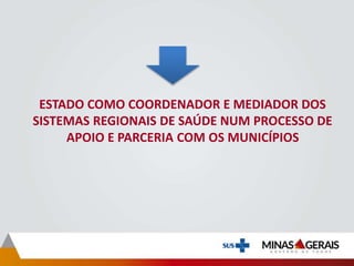 ESTADO COMO COORDENADOR E MEDIADOR DOS
SISTEMAS REGIONAIS DE SAÚDE NUM PROCESSO DE
APOIO E PARCERIA COM OS MUNICÍPIOS
 