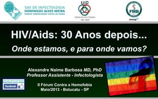 Alexandre Naime Barbosa MD, PhD
Professor Assistente - Infectologista
II Fórum Contra a Homofobia
Maio/2013 - Botucatu - SP
 