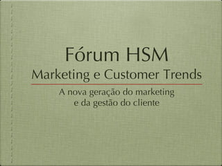 Fórum HSM Marketing e Customer Trends ,[object Object],[object Object]