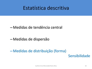 Estatística descritiva
–Medidas de tendência central
–Medidas de dispersão
–Medidas de distribuição (forma)
Sensibilidade
...