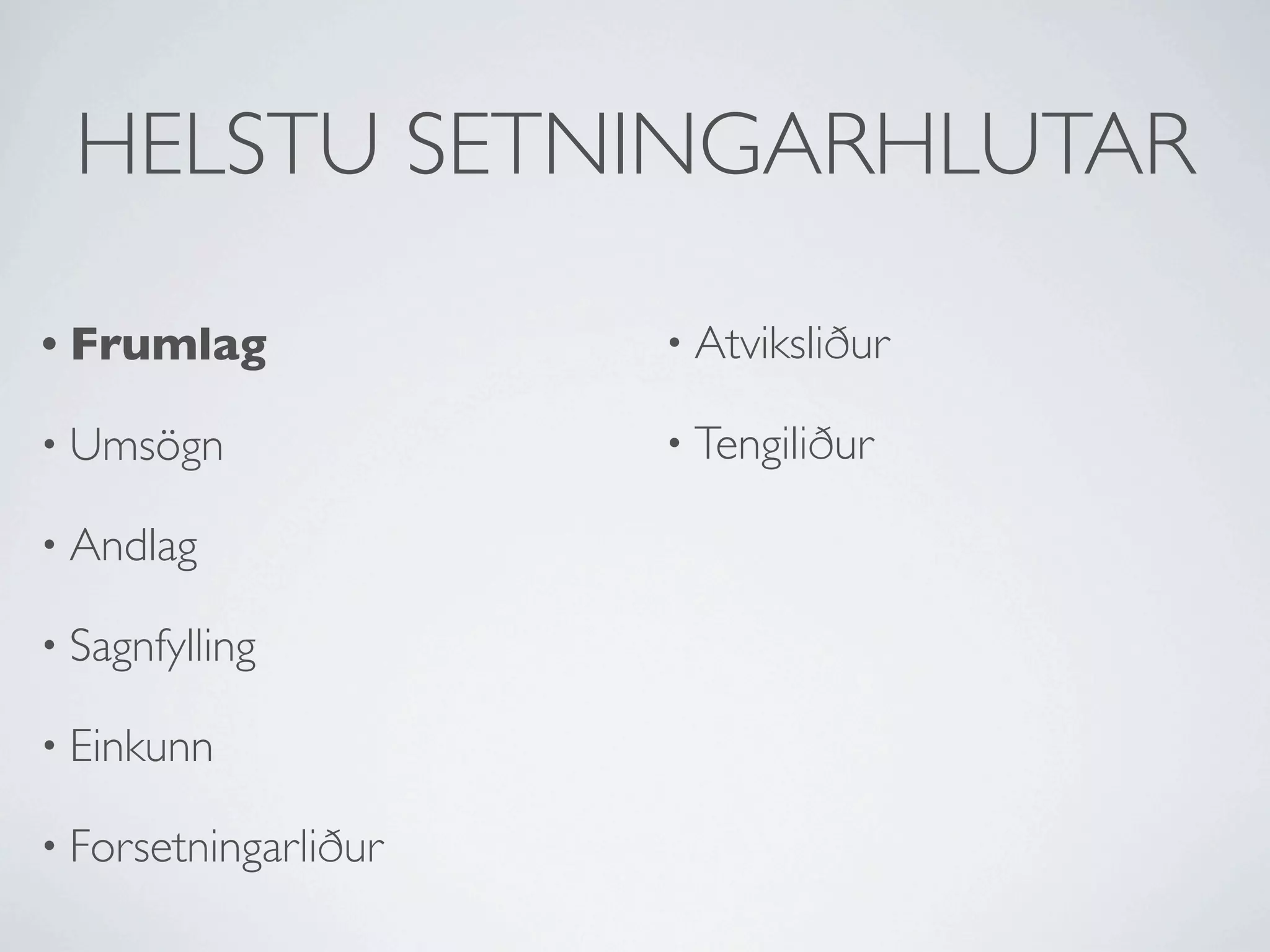 HELSTU SETNINGARHLUTAR

• Frumlag             • Atviksliður

• Umsögn              • Tengiliður

• Andlag

• Sagnfylling

• Einkunn

• Forsetningarliður
 