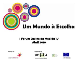 I Fórum Online da Medida IV Abril 2010 Financiado por: Co-financiado por: 