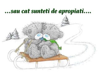 … sau cat sunteti de apropiati…. 