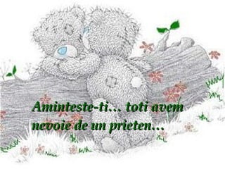 Aminteste-ti… toti avem nevoie de un prieten… 