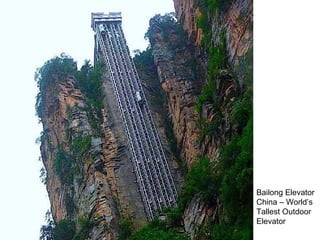 Bailong Elevator
China – World’s
Tallest Outdoor
Elevator
 