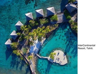 InterContinental 
Resort, Tahiti. 
 
