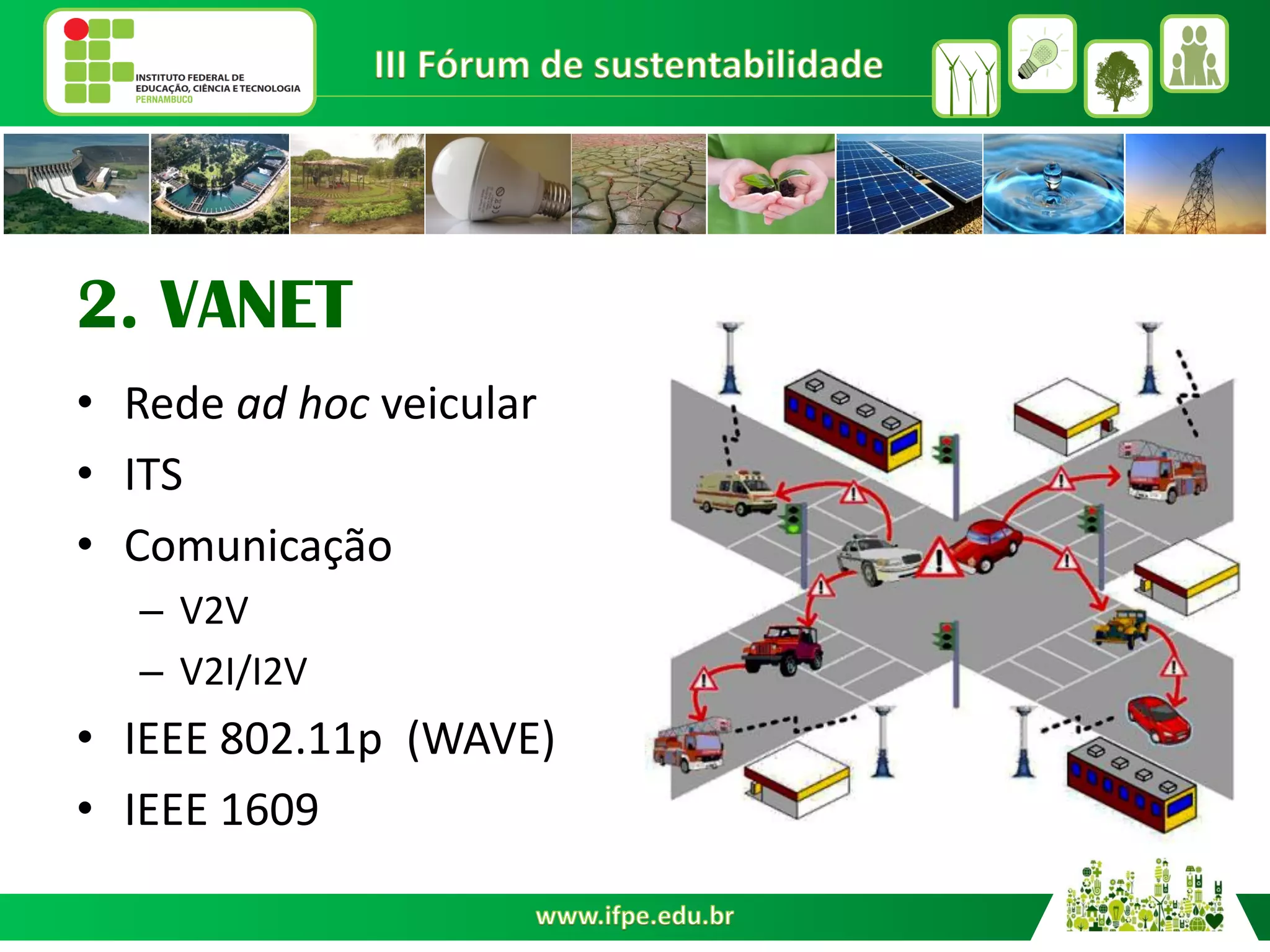 2. VANET
•Rede ad hoc veicular
•ITS
•Comunicação
–V2V
–V2I/I2V
•IEEE 802.11p (WAVE)
•IEEE 1609