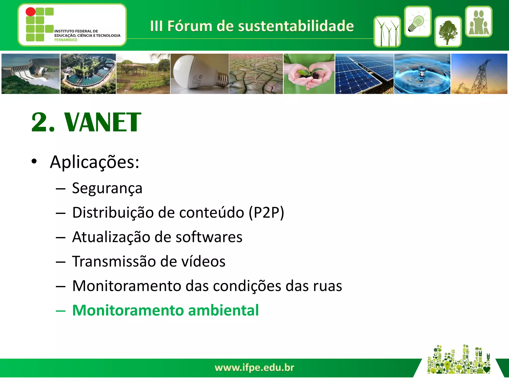2. VANET
•Aplicações:
–Segurança
–Distribuição de conteúdo (P2P)
–Atualização de softwares
–Transmissão de vídeos
–Monitoramento das condições das ruas
–Monitoramento ambiental
