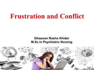 Frustration and Conflict
Ghazwan Rasho Khider
M.Sc in Psychiatric Nursing
 