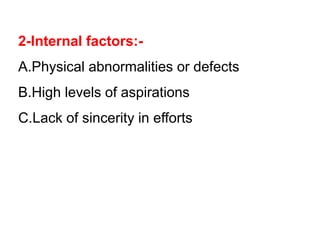 2-Internal factors:-
A.Physical abnormalities or defects
B.High levels of aspirations
C.Lack of sincerity in efforts
 