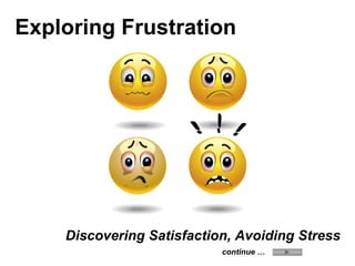 Exploring Frustration




    Discovering Satisfaction, Avoiding Stress
                           continue …
 