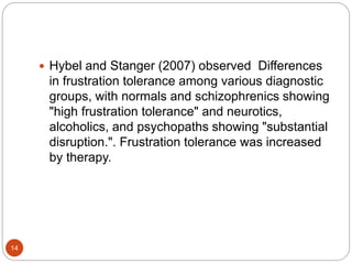 14 
 Hybel and Stanger (2007) observed Differences 
in frustration tolerance among various diagnostic 
groups, with norma...