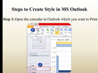 Steps to Create Style in MS Outlook 
Step 1:Open the calendar in Outlook which you want to Print 
 
