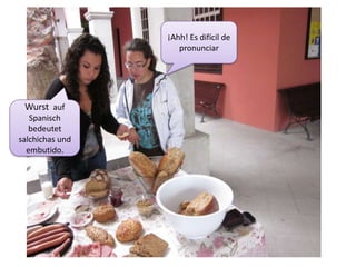 ¡Ahh! Es difícil de pronunciarWurstaufSpanischbedeutet  salchichas und embutido.  