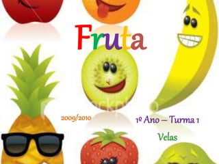 Fruta
1º Ano – Turma 1
Velas
2009/2010
 