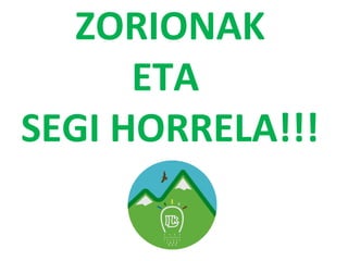 ZORIONAK
ETA
SEGI HORRELA!!!
 