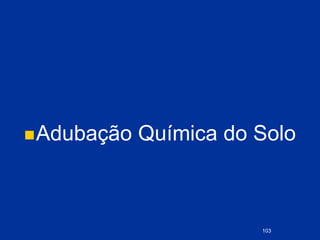 Adubação Química do Solo
103
 