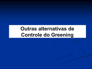 Outras alternativas de
Controle do Greening
 