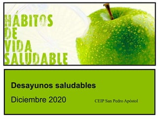 Desayunos saludables
Diciembre 2020 CEIP San Pedro Apóstol
 