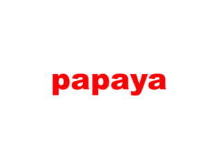 papaya
 