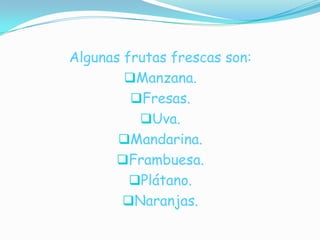 Algunas frutas frescas son:Manzana.
