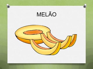 MELÃO
 