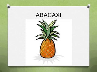 ABACAXI
 