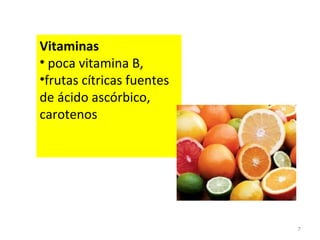 7
Vitaminas
• poca vitamina B,
•frutas cítricas fuentes
de ácido ascórbico,
carotenos
 
