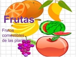 Frutos
comestibles
de las plantas.

 