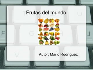 Frutas del mundo

Autor: Mario Rodríguez

 