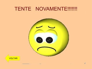 TENTE NOVAMENTE!!!!!!!
VOLTAR
 