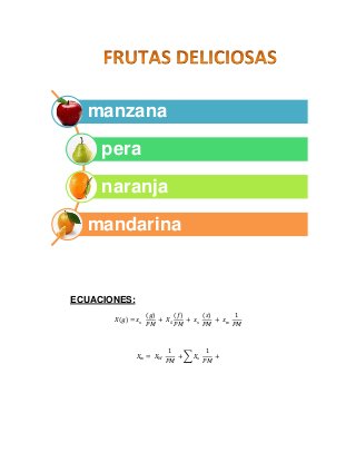 ECUACIONES:
𝑋(𝑔) = 𝑥 𝑠
(𝑔)
𝑃𝑀
+ 𝑋𝑆
(𝑓)
𝑃𝑀
+ 𝑥 𝑠
(𝑠)
𝑃𝑀
+ 𝑥 𝑤
1
𝑃𝑀
𝑋 𝑤 = 𝑋 𝑊
1
𝑃𝑀
+ ∑ 𝑋𝑠
1
𝑃𝑀
+
manzana
pera
naranja
mandarina
 